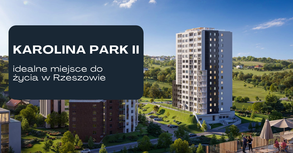 Nowe mieszkania Rzeszów - Karolina Park II - idealne miejsce do życia w Rzeszowie